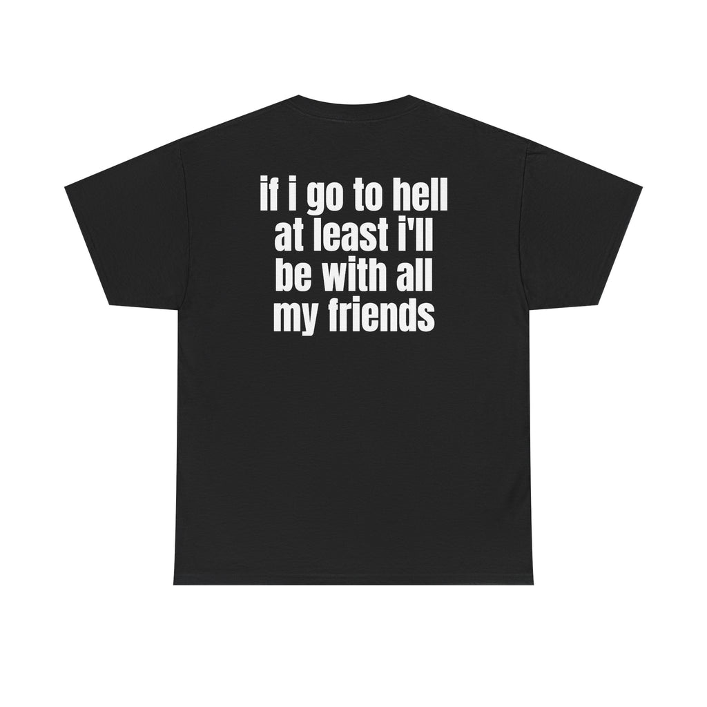Black t-shirt, back printed with "If i go to hell at least i'll be with all my friends".