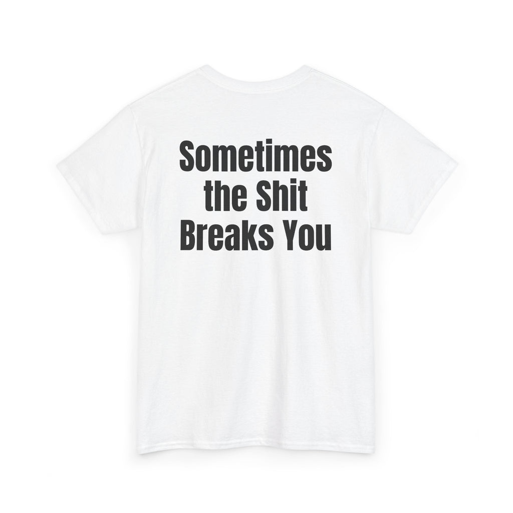 White t-shirt, back printed with "Sometimes the shit breaks you", shown from another angle.