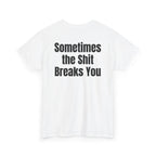 White t-shirt, back printed with "Sometimes the shit breaks you", shown from another angle.