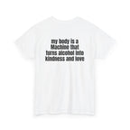 White t-shirt, back printed with "My body is a Machine that turns alcohol into kindness and love", shown from another angle.