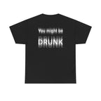 Black t-shirt, back printed printed with "You might be drunk", the word DRUNK smeared into double vision.