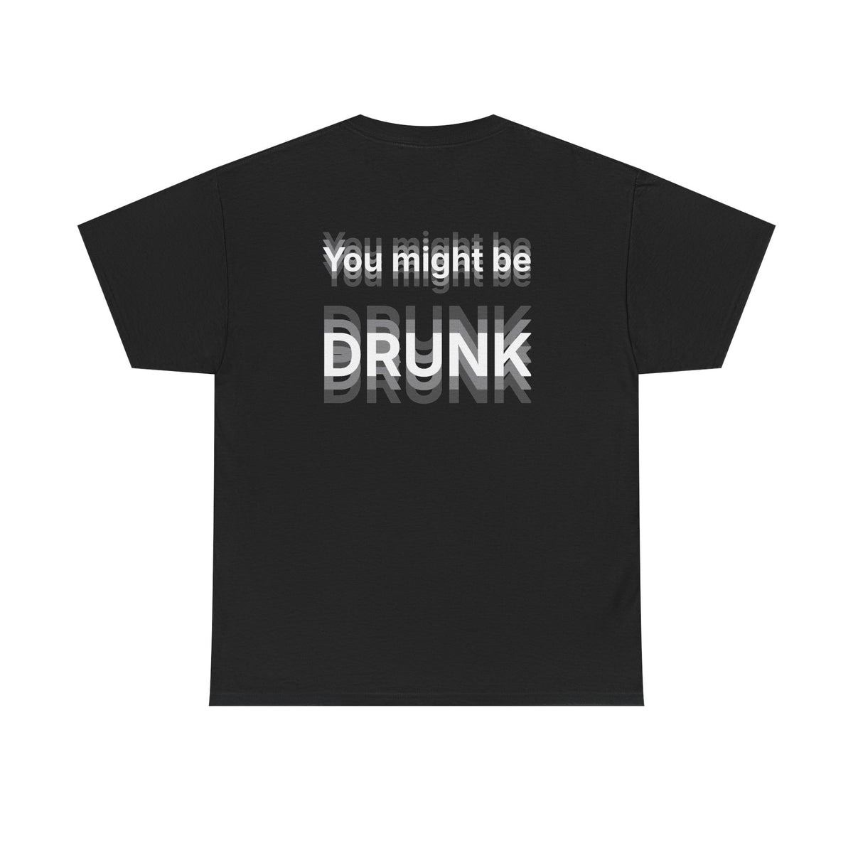 Black t-shirt, back printed printed with "You might be drunk", the word DRUNK smeared into double vision.