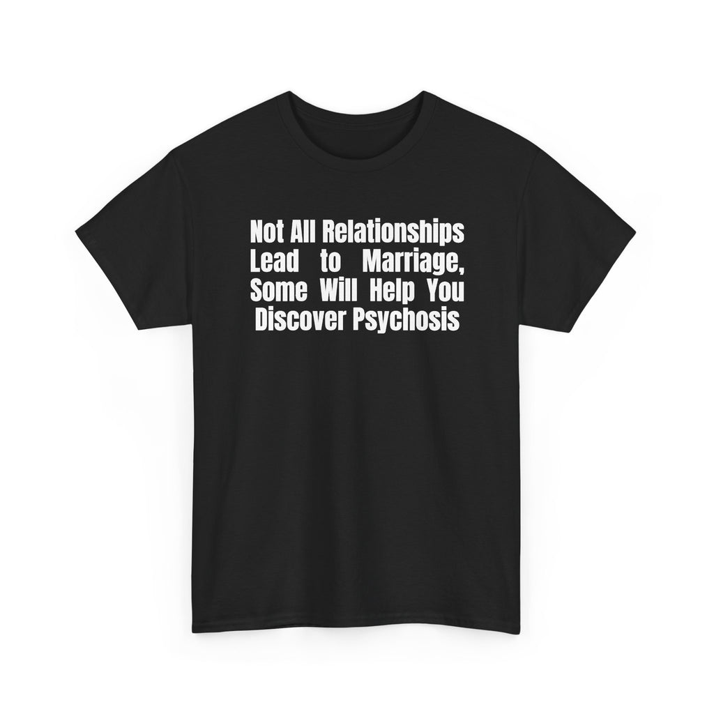 Black t-shirt printed with "Not all relationships lead to marriage, some will help you discover" above a solid block, with the word PSYCHOSIS reversed out of it, shown flat from another angle.