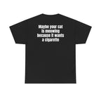 Black t-shirt, back printed with "Maybe your cat is meowing because it wants a cigarette".