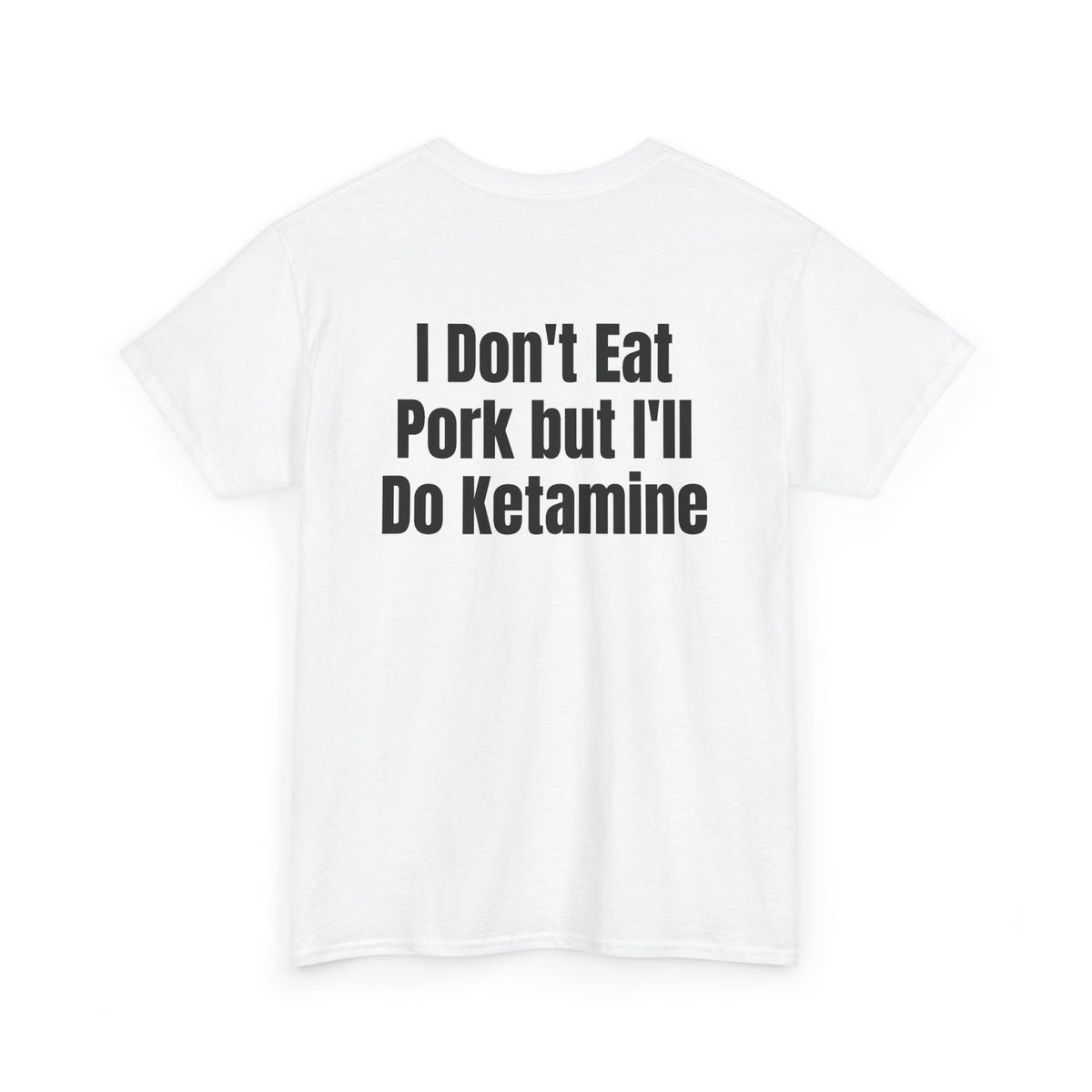 White t-shirt, back printed with "I don't eat pork but I'll do ketamine", shown from another angle.