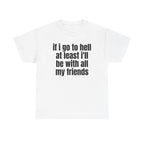 White t-shirt printed with "If i go to hell at least i'll be with all my friends".