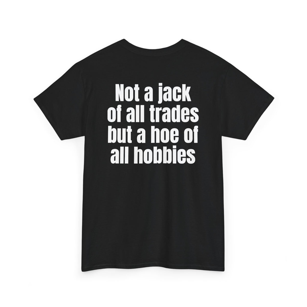 Black t-shirt, back printed with "Not a jack of all trades but a hoe of all hobbies", shown from another angle.