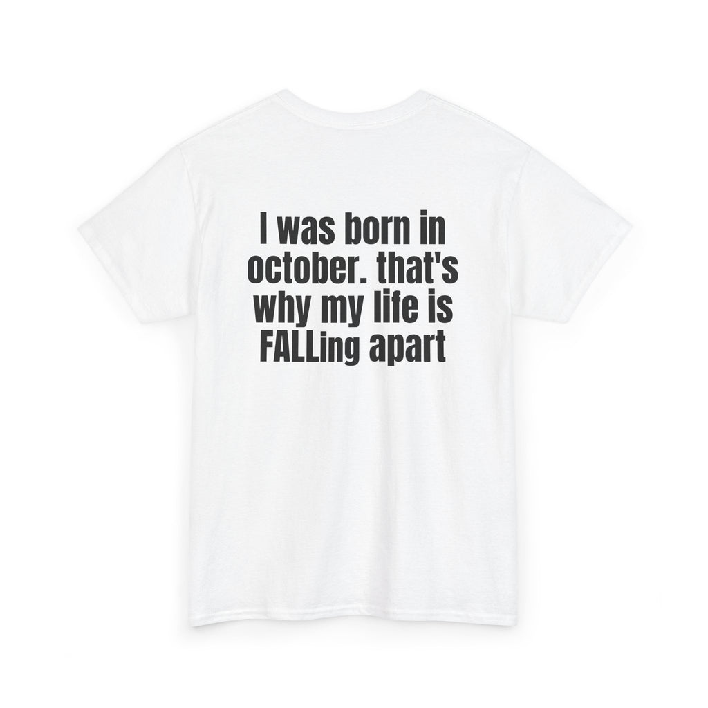 White t-shirt, back printed with "I was born in october. that's why my life is FALLing apart", shown from another angle.