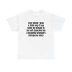 White t-shirt printed with "Ever since i was a little boy it has been my dream to be soft-launched on a beautiful woman's instagram story".
